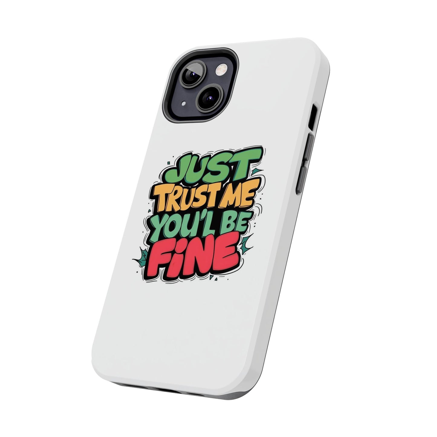 Just Trust Me You' Be Fine Quote Tough Phone Cases