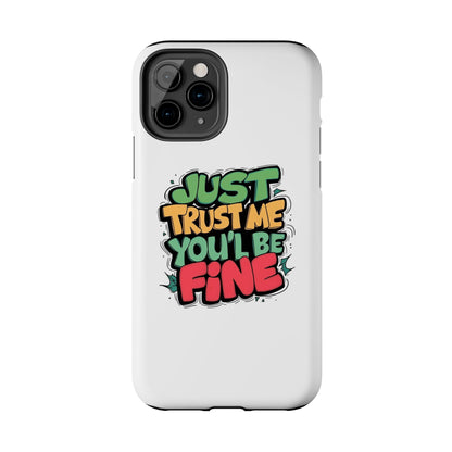 Just Trust Me You' Be Fine Quote Tough Phone Cases