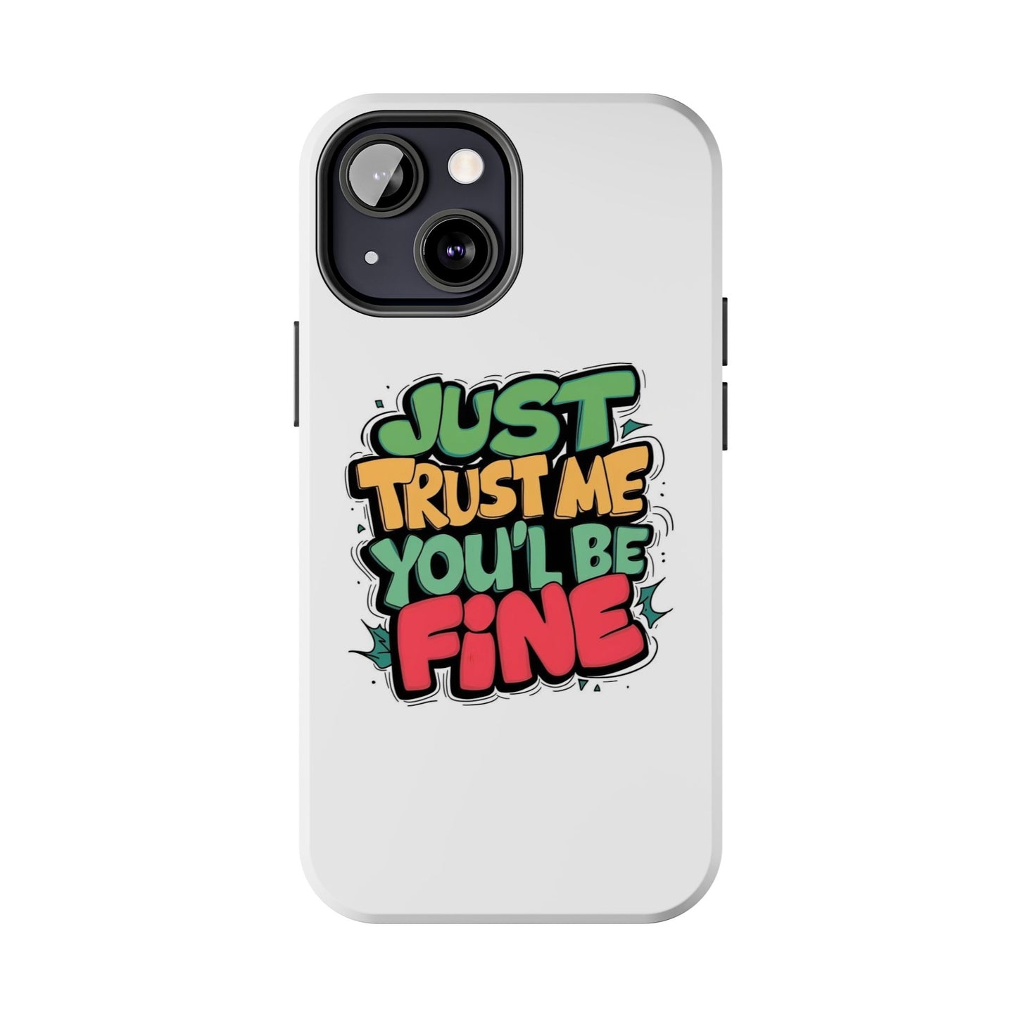 Just Trust Me You' Be Fine Quote Tough Phone Cases