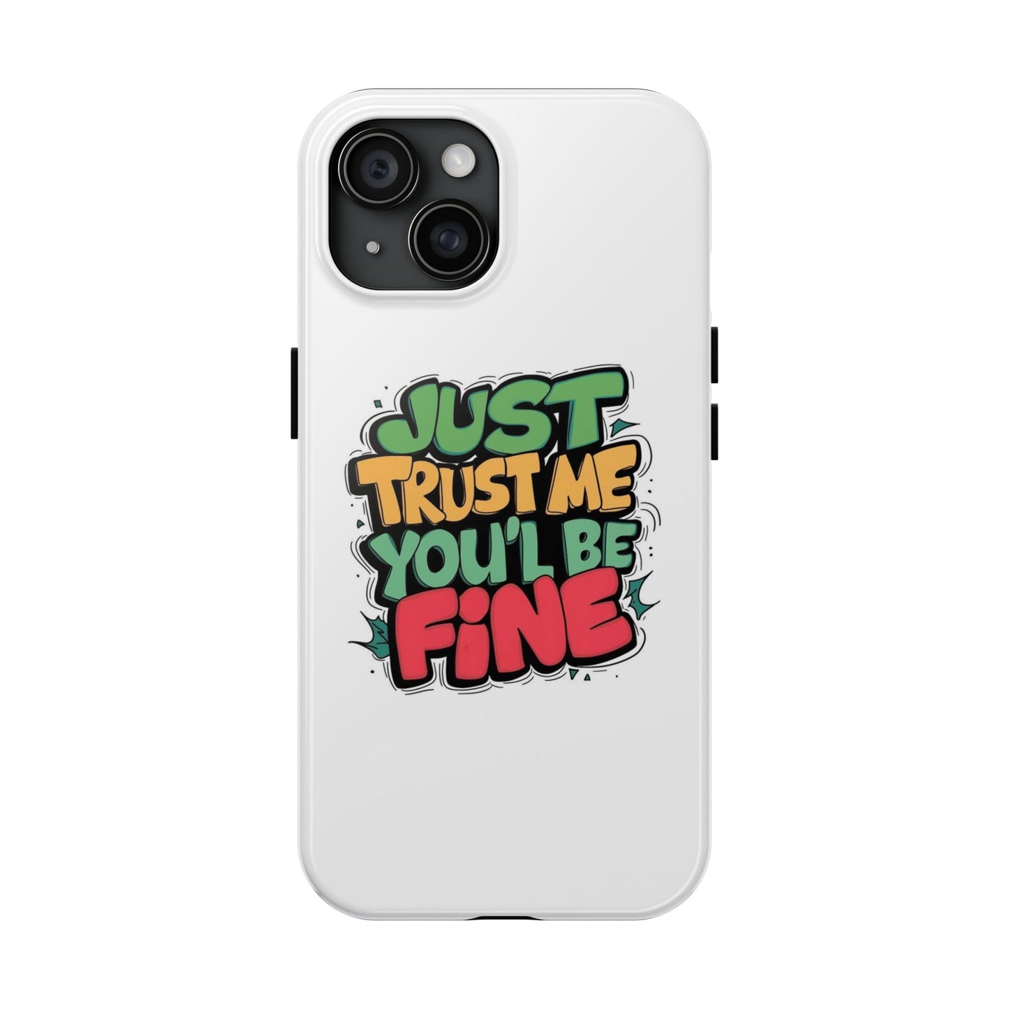 Just Trust Me You' Be Fine Quote Tough Phone Cases