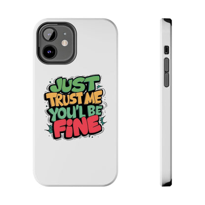 Just Trust Me You' Be Fine Quote Tough Phone Cases