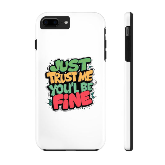 Just Trust Me You' Be Fine Quote Tough Phone Cases