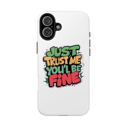 Just Trust Me You' Be Fine Quote Tough Phone Cases