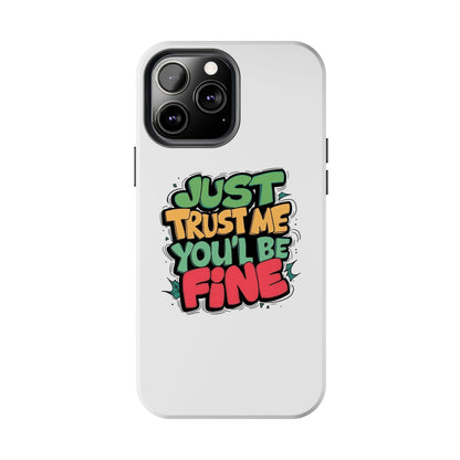 Just Trust Me You' Be Fine Quote Tough Phone Cases