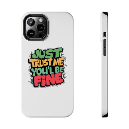 Just Trust Me You' Be Fine Quote Tough Phone Cases