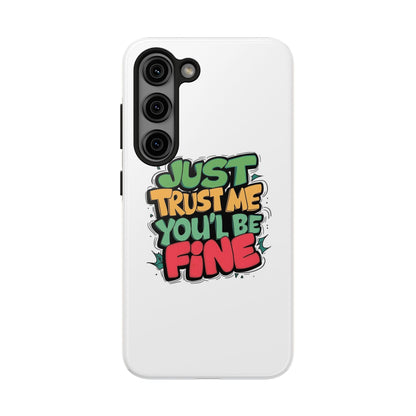 Just Trust Me You' Be Fine Quote Tough Phone Cases