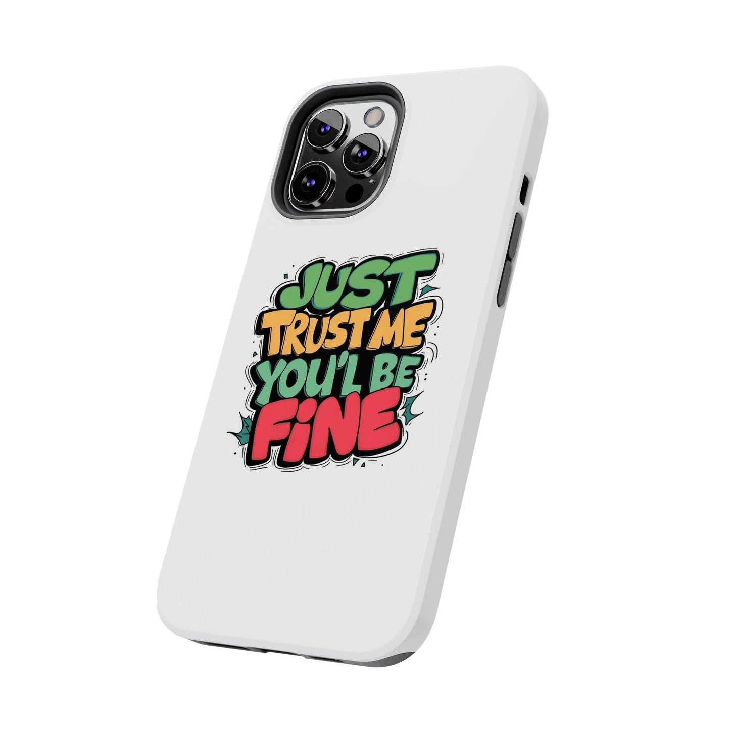 Just Trust Me You' Be Fine Quote Tough Phone Cases