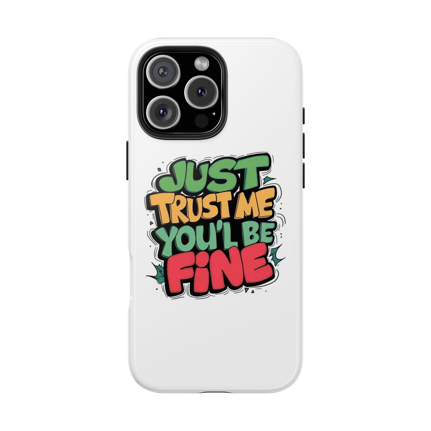 Just Trust Me You' Be Fine Quote Tough Phone Cases