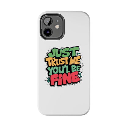 Just Trust Me You' Be Fine Quote Tough Phone Cases