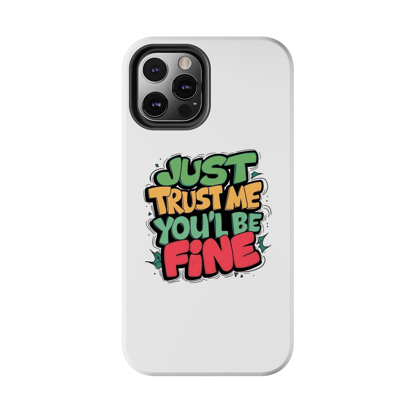 Just Trust Me You' Be Fine Quote Tough Phone Cases