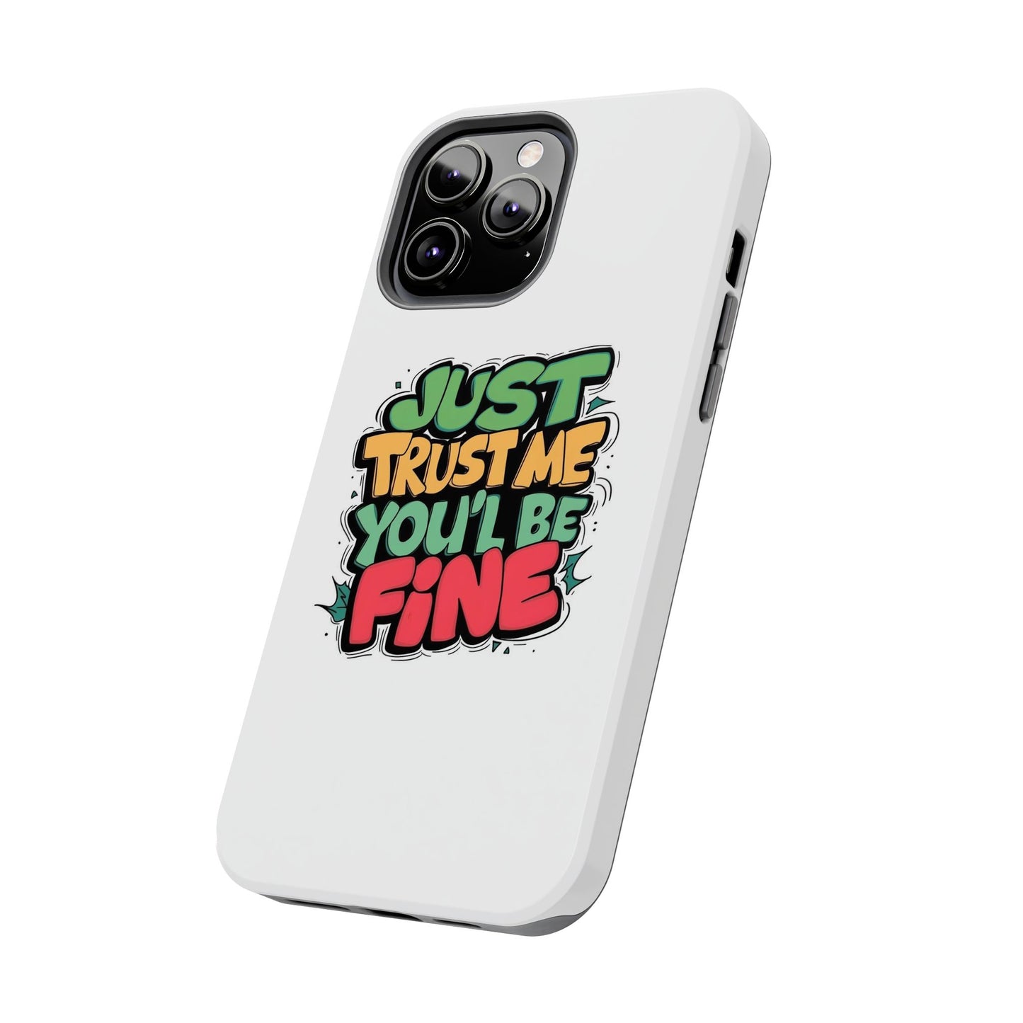 Just Trust Me You' Be Fine Quote Tough Phone Cases