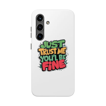 Just Trust Me You' Be Fine Quote Tough Phone Cases