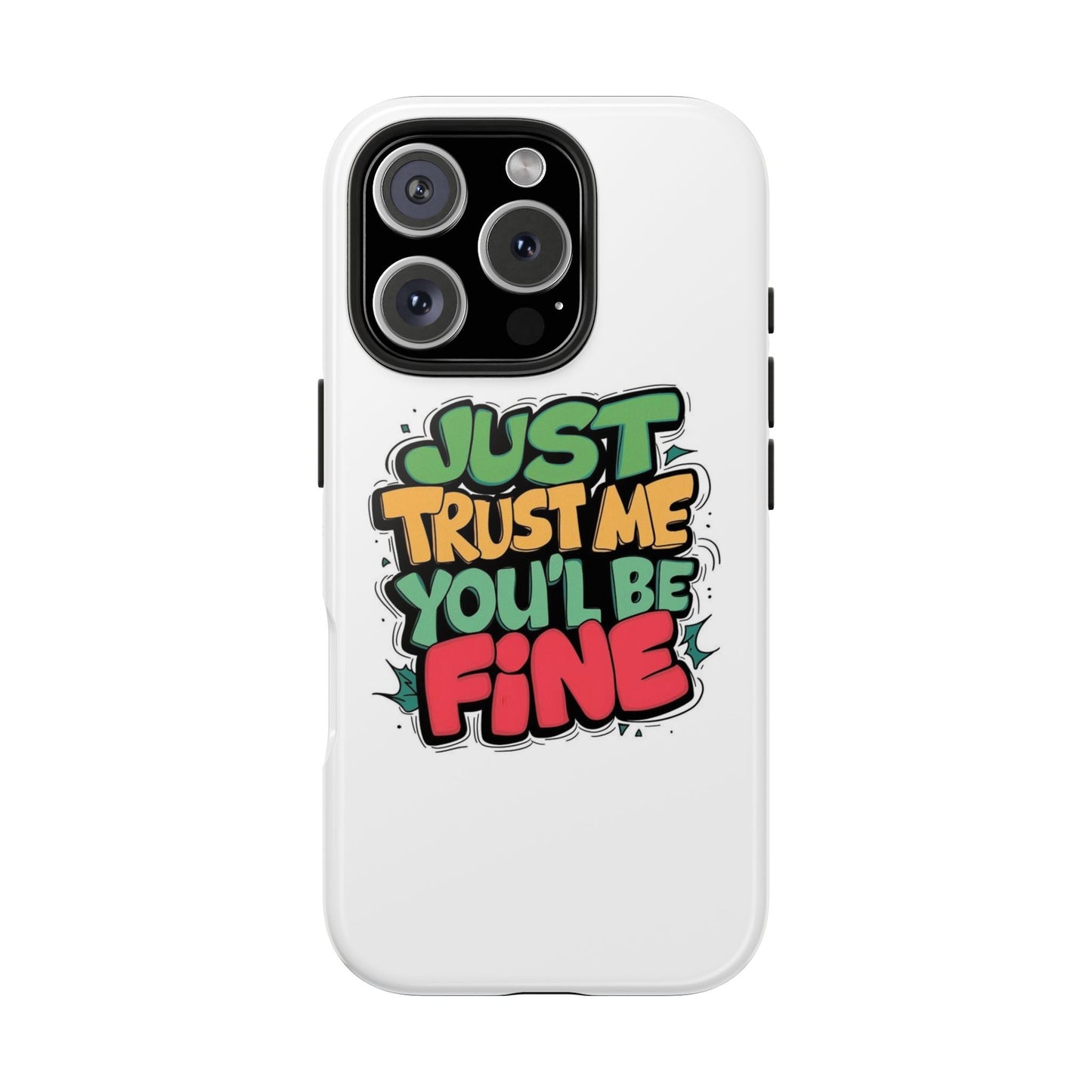 Just Trust Me You' Be Fine Quote Tough Phone Cases