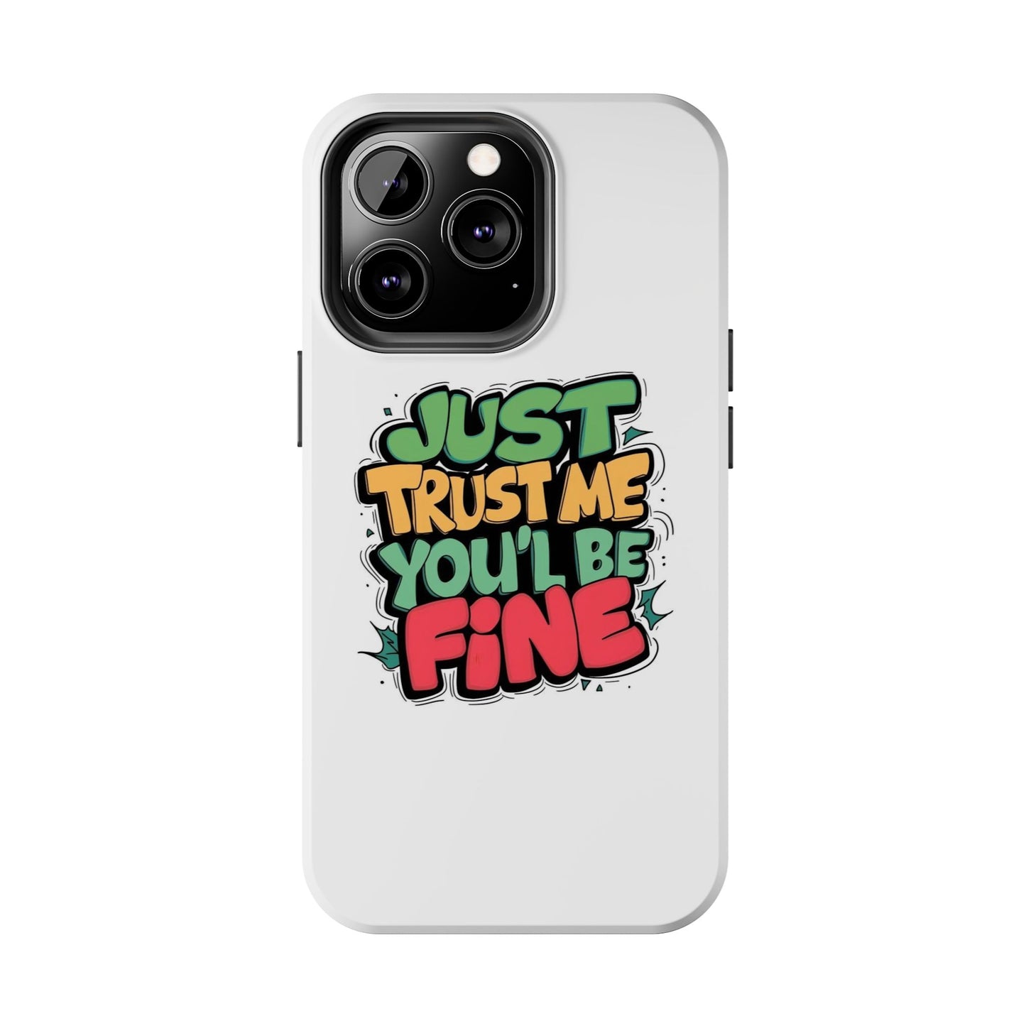 Just Trust Me You' Be Fine Quote Tough Phone Cases