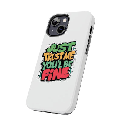 Just Trust Me You' Be Fine Quote Tough Phone Cases