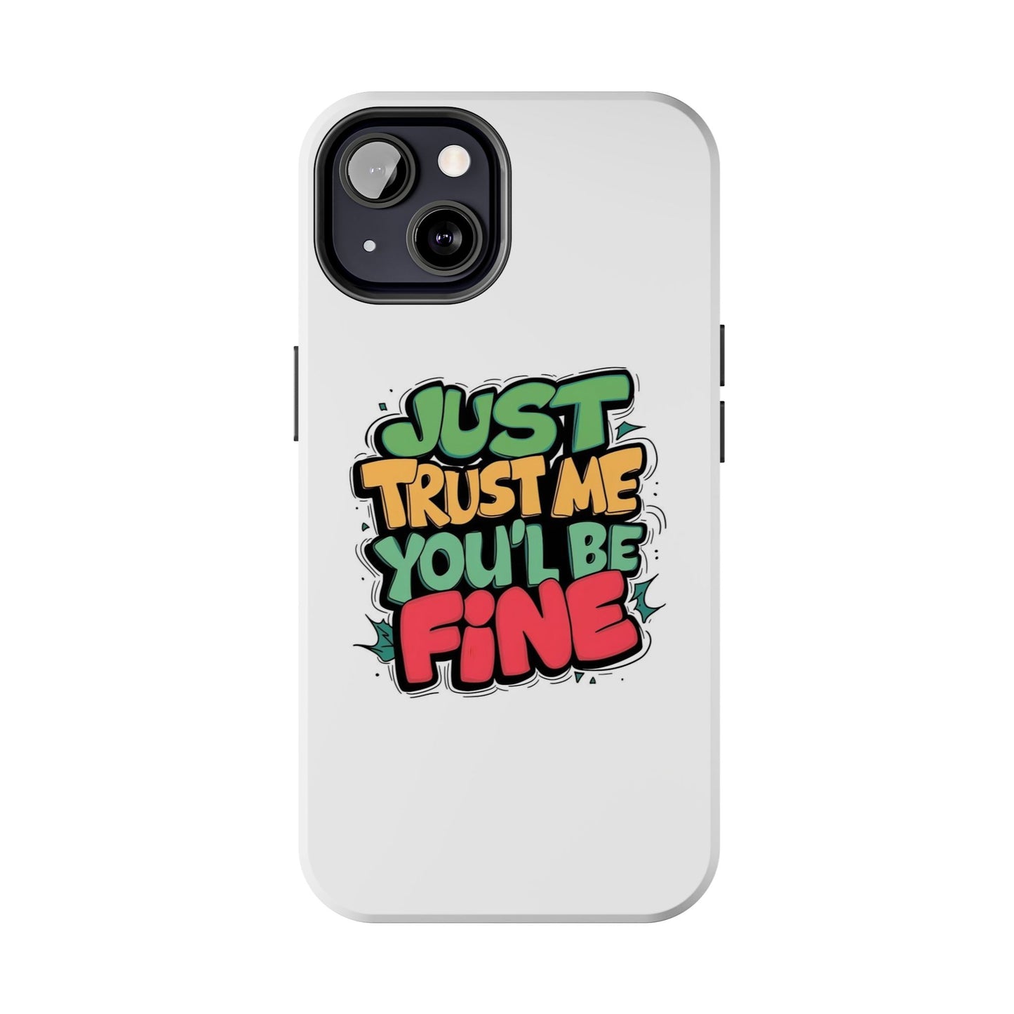 Just Trust Me You' Be Fine Quote Tough Phone Cases