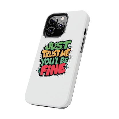 Just Trust Me You' Be Fine Quote Tough Phone Cases