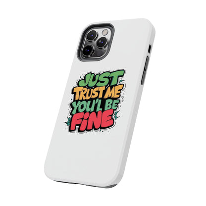 Just Trust Me You' Be Fine Quote Tough Phone Cases